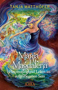 Maria Magdalena - Herzensweg und Leben im aufgestiegenen Sein - Tanja Matthöfer - E-Book