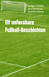 Elf unfassbare Fußball-Geschichten - Rüdiger Fröhlich - E-Book