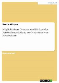 Möglichkeiten, Grenzen und Risiken der Personalentwicklung zur Motivation von Mitarbeitern - Sascha Wingen - E-Book