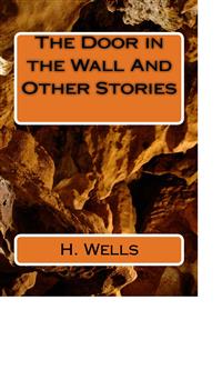 The Door in the Wall And Other Stories - H G Wells - E-Book