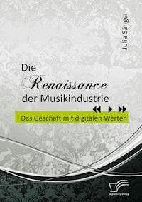 Die Renaissance der Musikindustrie: Das Geschäft mit digitalen Werten - Julia Sänger - E-Book