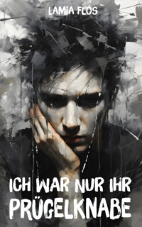 Ich war nur ihr Prügelknabe - Lamia Flos - E-Book