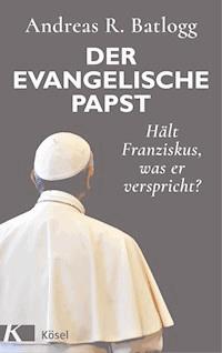 Der evangelische Papst - Andreas R. Batlogg - E-Book