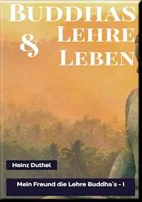 MEIN FREUND DIE LEHRE UND LEBEN DES BUDDHA I - Heinz Duthel - E-Book