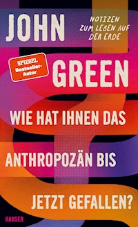 Wie hat Ihnen das Anthropozän bis jetzt gefallen? - John Green - E-Book