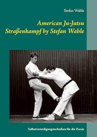 American Ju-Jutsu Straßenkampf by Stefan Wahle - Stefan Wahle - E-Book