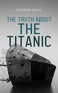 The Truth About the Titanic - Archibald Gracie - E-Book