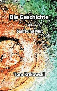 Die Geschichte von Sanft und Mut - Tom Krikowski - E-Book