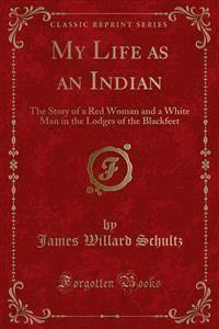 My Life as an Indian - James Willard Schultz - E-Book