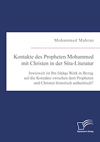 Kontakte des Propheten Mohammed mit Christen in der Sira-Literatur. Inwieweit ist Ibn Ishaqs Werk in Bezug auf die Kontakte zwischen dem Propheten und Christen historisch authentisch? - Mohammed Mahran - E-Book