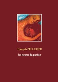 Les heures du pardon - François Pelletier - E-Book