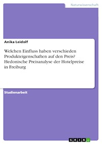 Welchen Einfluss haben verschieden Produkteigenschaften auf den Preis? Hedonische Preisanalyse der Hotelpreise in Freiburg - Anika Leidolf - E-Book