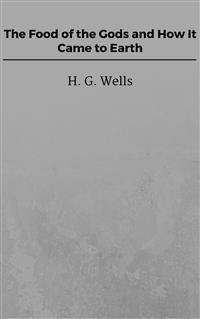 The Food of the Gods and How It Came to Earth - H G Wells - E-Book