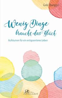 Wenig Dinge braucht das Glück - Gabi Raeggel - E-Book