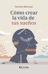 Cómo crear la vida de tus sueños - Elsa Durón - E-Book