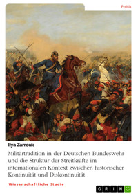 Militärtradition in der Deutschen Bundeswehr und die Struktur der Streitkräfte im internationalen Kontext zwischen historischer Kontinuität und Diskontinuität - Ilya Zarrouk - E-Book