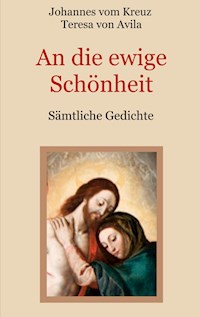 An die ewige Schönheit - Sämtliche Gedichte - Johannes vom Kreuz - E-Book