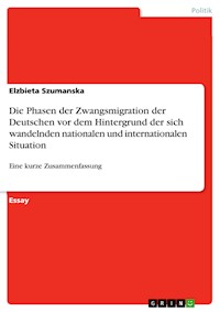 Die Phasen der Zwangsmigration der Deutschen vor dem Hintergrund der sich wandelnden nationalen und internationalen Situation - Elzbieta Szumanska - E-Book