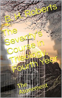 The Seventy's Course in Theology (Fourth Year) / The Atonement - B. H. Roberts - E-Book