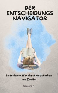 Der Entscheidungsnavigator - Fabienne P. - E-Book