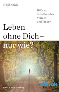Leben ohne Dich - nur wie? - Heidi Anicic - E-Book