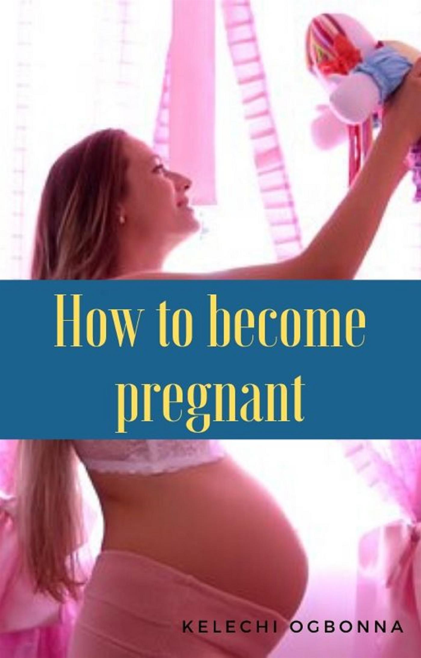 how to become pregnant - kelechi ogbonna - E-Book