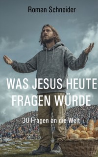 Was Jesus heute fragen würde - Roman Schneider - E-Book