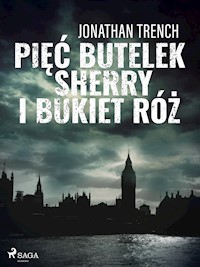 Pięć butelek sherry i bukiet róż - Jonathan Trench - E-Book