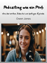 Podcasting Wie Ein Profi - Owen Jones - E-Book