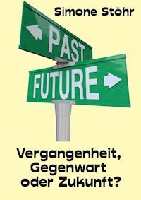 Vergangenheit, Gegenwart oder Zukunft - Simone Stöhr - E-Book
