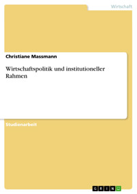 Wirtschaftspolitik und institutioneller Rahmen - Christiane Massmann - E-Book