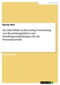 Der Halo-Effekt im Recruiting. Vermeidung von Beurteilungsfehlern und Handlungsempfehlungen für die Personalauswahl - Mandy Witt - E-Book