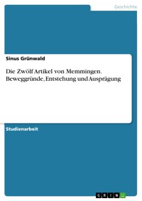 Die Zwölf Artikel von Memmingen. Beweggründe, Entstehung und Ausprägung - Sinus Grünwald - E-Book
