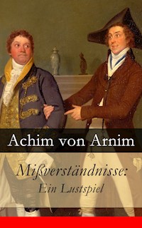 Mißverständnisse: Ein Lustspiel - Achim von Arnim - E-Book