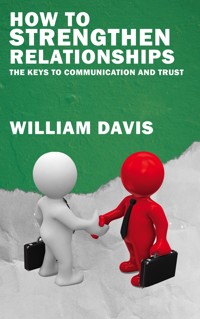 How to Strengthen Relationships - The Keys to Communication and Trust - William Davis - E-Book