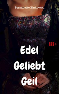 Edel Geliebt Geil - Bernadette Binkowski - E-Book