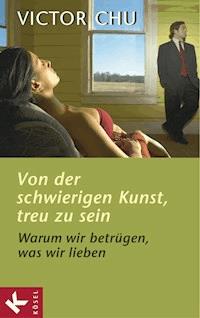 Von der schwierigen Kunst, treu zu sein - Victor Chu - E-Book