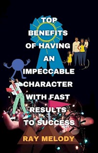 Top Benefits Of Having An Impeccable Character With Fast Results To Success - Ray Melody - E-Book