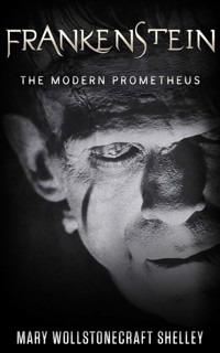 Frankenstein; Or, The Modern Prometheus - Mary Wollstonecraft Shelley - E-Book