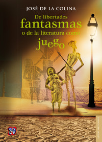 De libertades fantasmas o de la literatura como juego - José De la Colina - E-Book