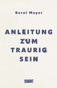 Anleitung zum Traurigsein - Berni  Mayer - E-Book