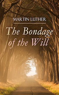 The Bondage of the Will - Martin Luther - E-Book