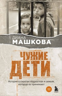 Чужие дети. История о сиротах-подростках и семьях, которые их принимают - Диана Машкова - E-Book