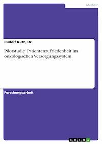 Pilotstudie: Patientenzufriedenheit im onkologischen Versorgungssystem - Rudolf Kutz, Dr. - E-Book