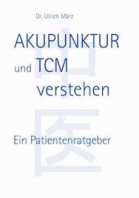 Akupunktur und TCM verstehen - Ulrich März - E-Book