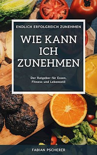Wie kann ich zunehmen? - Fabian Pscherer - E-Book
