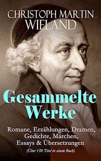 Gesammelte Werke: Romane, Erzählungen, Dramen, Gedichte, Märchen, Essays & Übersetzungen (Über 150 Titel in einem Buch) - Christoph Martin  Wieland - E-Book