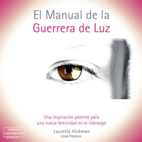 El Manual de la Guerrera de Luz - Una Inspiración Potente para una Nueva Femininidad en el Liderazgo (íntegro) - Lauretta Hickman - Hörbuch