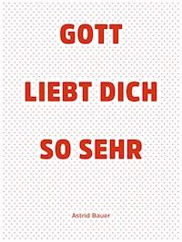 Gott liebt Dich so sehr - Astrid Bauer - E-Book