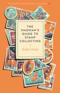 The Madman's Guide to Stamp Collecting - Robert Irwin - E-Book